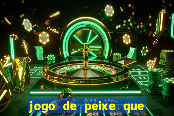 jogo de peixe que ganha dinheiro